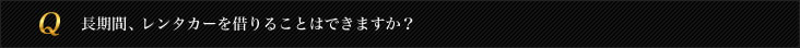 長期間、レンタカーを借りることはできますか？