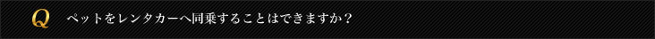 ペットをレンタカーへ同乗することはできますか？