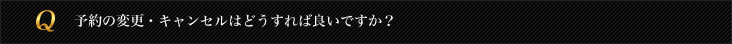 予約の変更・キャンセルはどうすれば良いですか？